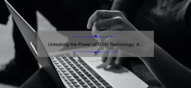 Unlocking the Power of GSM Technology: A Compelling Story, Practical Tips, and Eye-Opening Stats [Expert Guide]
