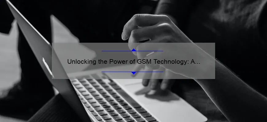 Unlocking the Power of GSM Technology: A Compelling Story, Practical Tips, and Eye-Opening Stats [Expert Guide]