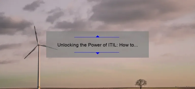 Unlocking the Power of ITIL: How to Streamline Your IT Infrastructure [Expert Tips and Stats]