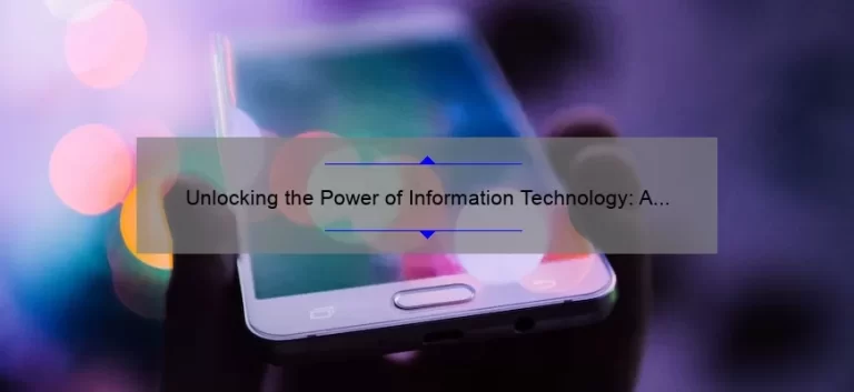 Unlocking the Power of Information Technology: A Compelling Story, Practical Tips, and Eye-Opening Stats [For Tech-Savvy Professionals]