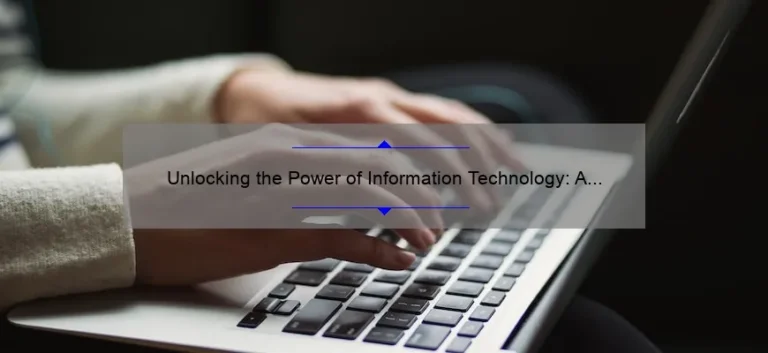 Unlocking the Power of Information Technology: A Compelling Story, Practical Tips, and Eye-Opening Stats [For Tech-Savvy Readers]