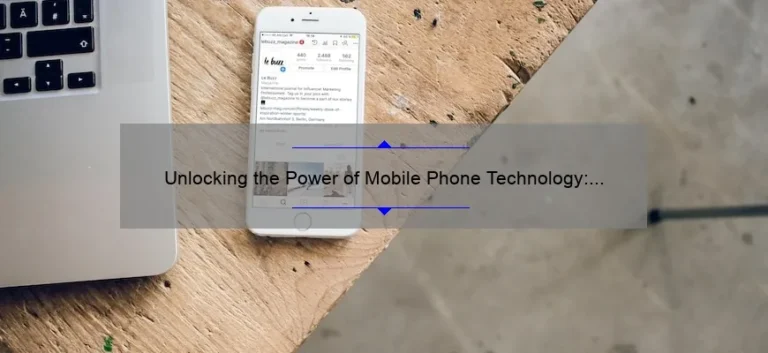Unlocking the Power of Mobile Phone Technology: A Personal Story and 5 Essential Tips [Expert Guide]