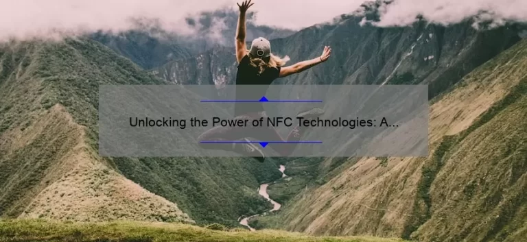 Unlocking the Power of NFC Technologies: A Real-Life Story and 5 Practical Tips [For Tech Enthusiasts and Business Owners]