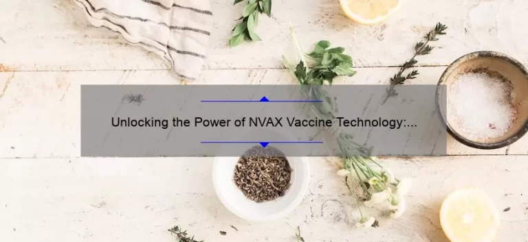 Unlocking the Power of NVAX Vaccine Technology: A Compelling Story, Practical Tips, and Eye-Opening Stats [Expert Guide for Health Enthusiasts]