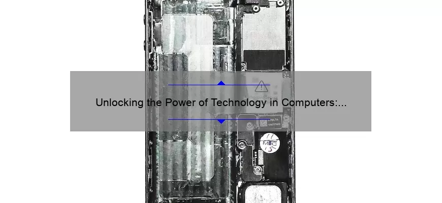 Unlocking the Power of Technology in Computers: A Compelling Story, Practical Tips, and Eye-Opening Stats [Expert Guide]