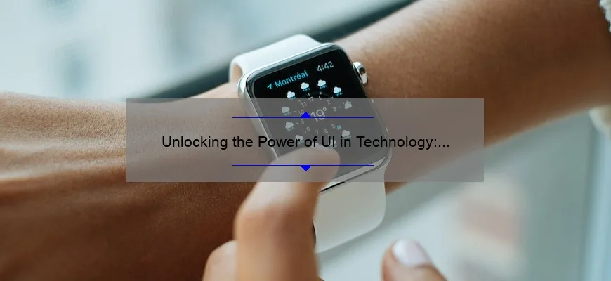 Unlocking the Power of UI in Technology: A Compelling Story, Practical Tips, and Eye-Opening Stats [Beginner’s Guide]