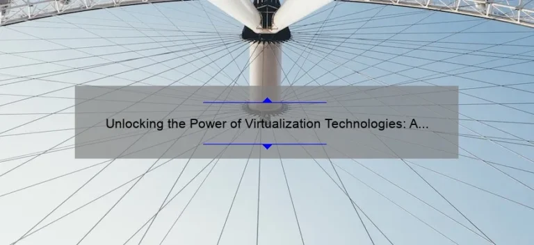 Unlocking the Power of Virtualization Technologies: A Compelling Story, Practical Tips, and Eye-Opening Stats [Expert Guide]