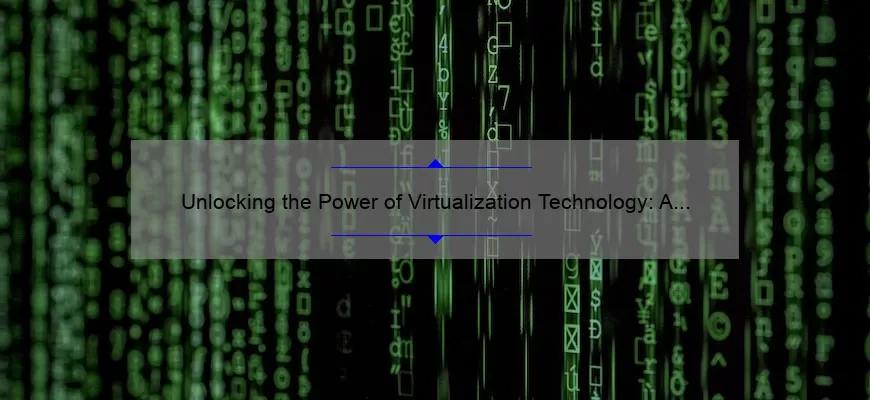 Unlocking the Power of Virtualization Technology: A Compelling Story, Practical Tips, and Eye-Opening Stats [Expert Guide]