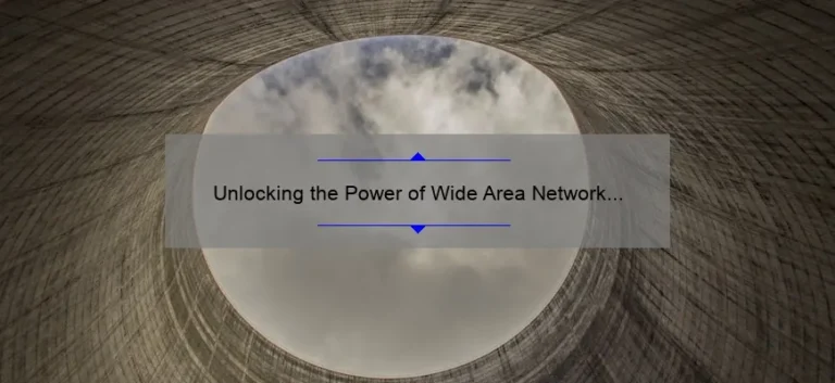 Unlocking the Power of Wide Area Network Technologies: A Real-Life Success Story [With Actionable Tips and Stats]