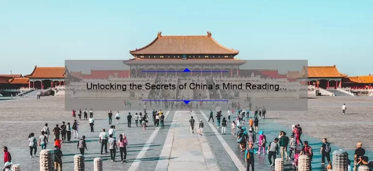 Unlocking the Secrets of China’s Mind Reading Technology: A Fascinating Story with Practical Solutions [Stats & Tips]