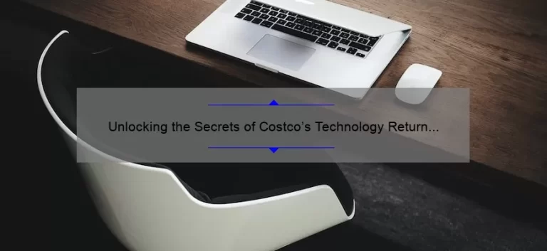 Unlocking the Secrets of Costco’s Technology Return Policy: A Customer’s Experience [2021 Stats and Solutions]