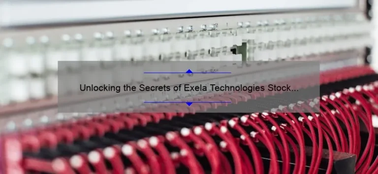 Unlocking the Secrets of Exela Technologies Stock Price: A Story of Success [Expert Insights and Data-Driven Analysis]