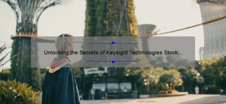 Unlocking the Secrets of Keysight Technologies Stock Price: A Story of Success and Strategies [Expert Tips and Stats]