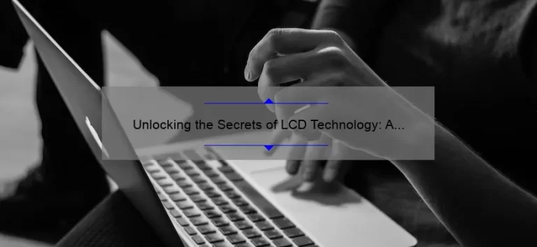 Unlocking the Secrets of LCD Technology: A Fascinating Story and Practical Tips [Infographic]