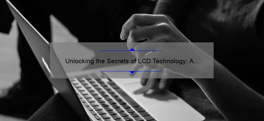 Unlocking the Secrets of LCD Technology: A Fascinating Story and Practical Tips [Infographic]