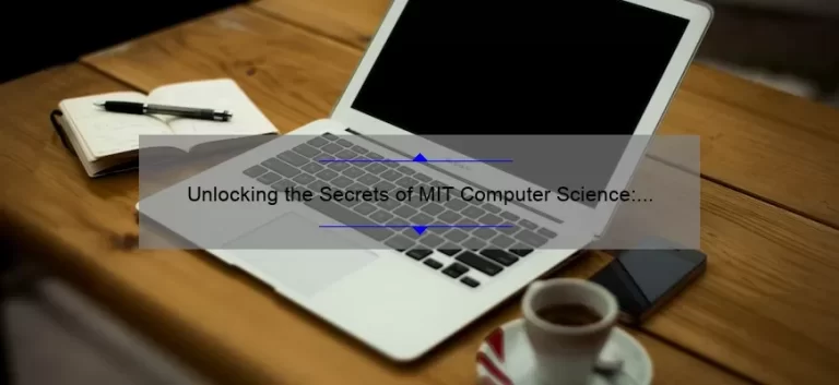 Unlocking the Secrets of MIT Computer Science: A Personal Journey [10 Must-Know Tips for Success]