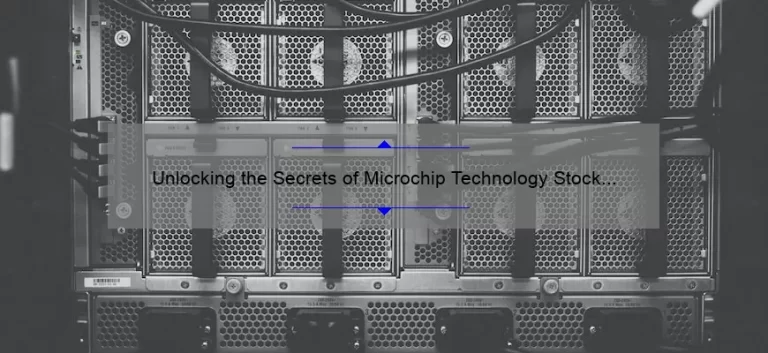 Unlocking the Secrets of Microchip Technology Stock Price: A Story of Success and Strategies [Expert Tips and Stats]