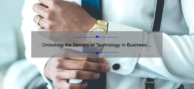 Unlocking the Secrets of Technology in Business: A Compelling Story, Practical Tips, and Eye-Opening Stats [Expert Guide]