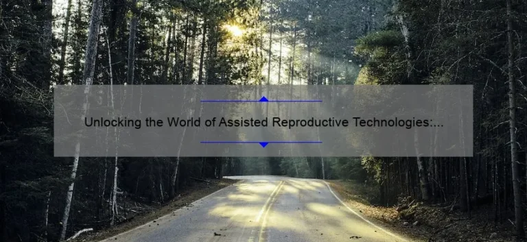 Unlocking the World of Assisted Reproductive Technologies: A Personal Journey, Expert Advice, and Key Stats [Ultimate Guide]
