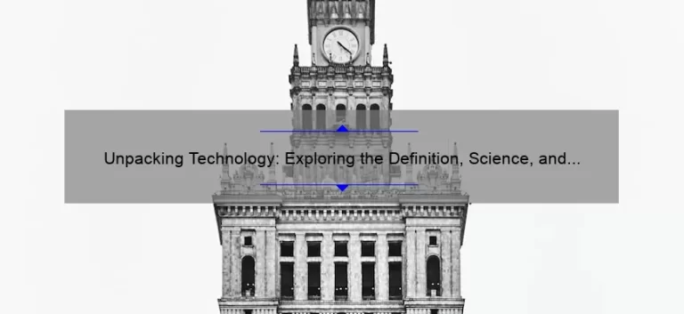 Unpacking Technology: Exploring the Definition, Science, and Stats [A Guide for Tech Enthusiasts]