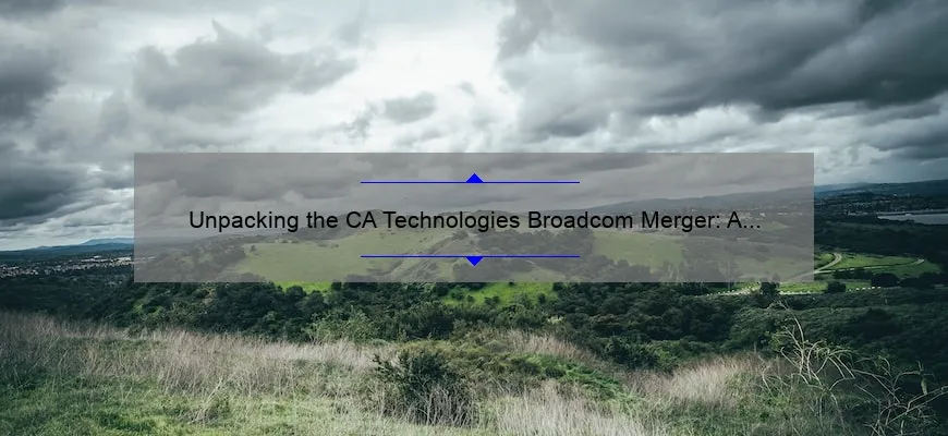 Unpacking the CA Technologies Broadcom Merger: A Story of Success [5 Key Stats and Solutions for IT Professionals]