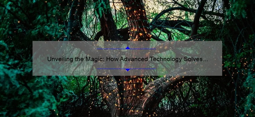 Unveiling the Magic: How Advanced Technology Solves Your Problems [With Stats and Stories]