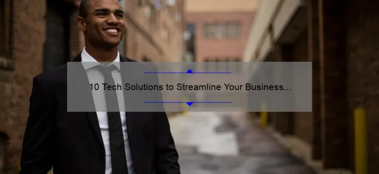 10 Tech Solutions to Streamline Your Business [A Personal Story and Statistics] – Your Ultimate Guide in the World of Technology