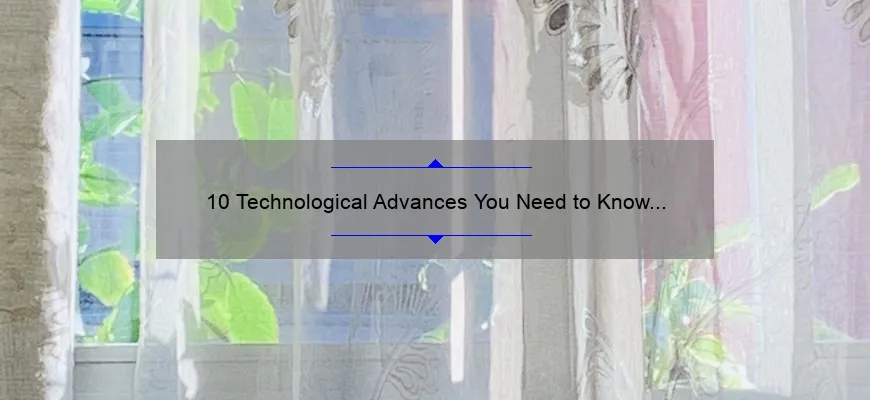 10 Technological Advances You Need to Know About [And How They Can Solve Your Problems]