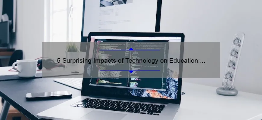 5 Surprising Impacts of Technology on Education: A Teacher’s Perspective [Solving Common Classroom Problems]