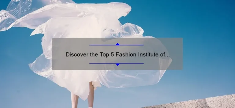 Discover the Top 5 Fashion Institute of Technology Programs [with Insider Tips and Stats]