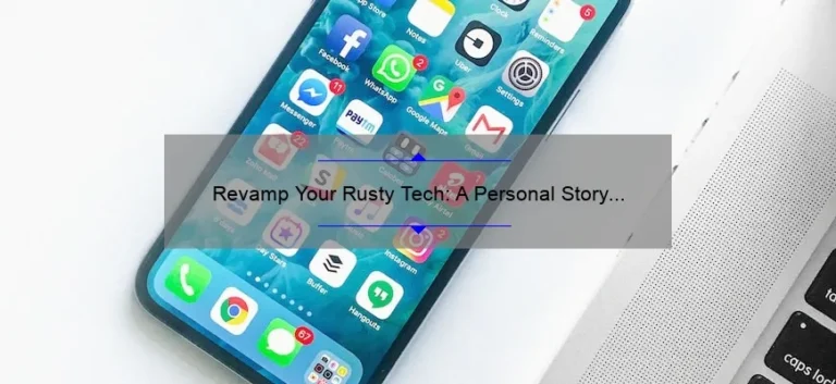 Revamp Your Rusty Tech: A Personal Story and 5 Statistics to Help You Solve the Problem [Rust Technology]