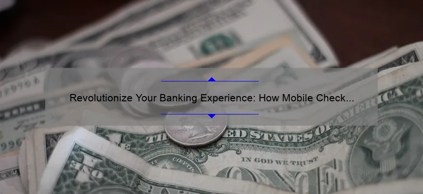 Revolutionize Your Banking Experience: How Mobile Check Deposit Technology Can Save You Time and Money [Complete Guide with Stats and Tips]