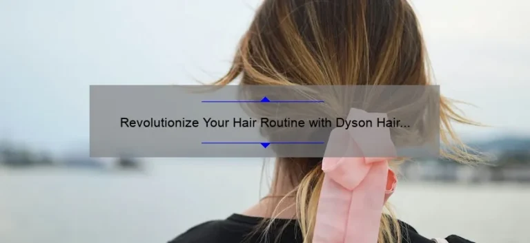 Revolutionize Your Hair Routine with Dyson Hair Technology: A Personal Story and 5 Statistics You Need to Know [Ultimate Guide]
