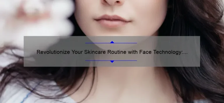 Revolutionize Your Skincare Routine with Face Technology: A Personal Story and 5 Statistics to Know [Expert Tips Included]