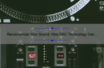 Revolutionize Your Sound: How DAC Technology Can Improve Your Listening Experience [Expert Tips and Stats]