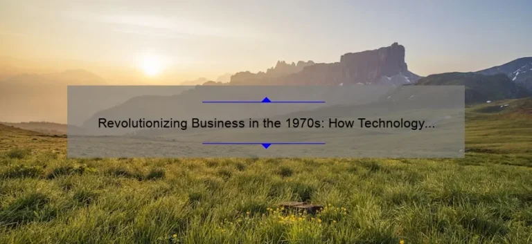 Revolutionizing Business in the 1970s: How Technology Transformed the Corporate Landscape [Expert Insights and Stats]