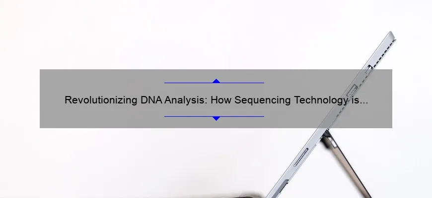 Revolutionizing DNA Analysis: How Sequencing Technology is Solving Genetic Mysteries [A Comprehensive Guide with Stats and Stories]