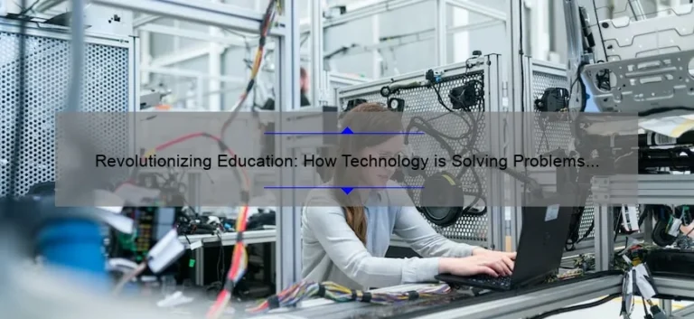 Revolutionizing Education: How Technology is Solving Problems and Improving Learning [Stats and Stories]