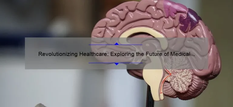 Revolutionizing Healthcare: Exploring the Future of Medical Technology [Expert Insights, Compelling Stories, and Data-Driven Solutions]