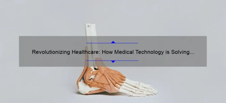 Revolutionizing Healthcare: How Medical Technology is Solving Problems [With Stats and Stories]
