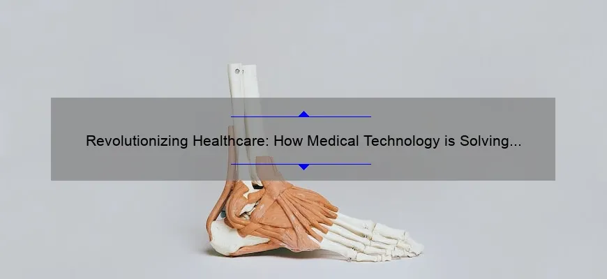 Revolutionizing Healthcare: How Medical Technology is Solving Problems [With Stats and Stories]
