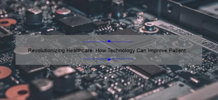 Revolutionizing Healthcare: How Technology Can Improve Patient Outcomes [Real-Life Success Stories, Data-Driven Insights, and Practical Solutions]