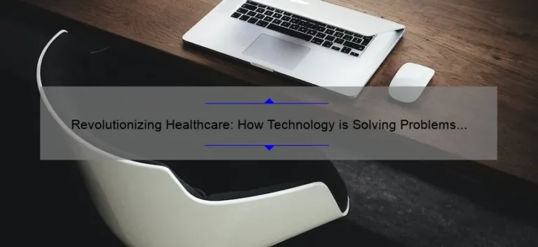 Revolutionizing Healthcare: How Technology is Solving Problems and Changing Lives [Statistics and Stories]