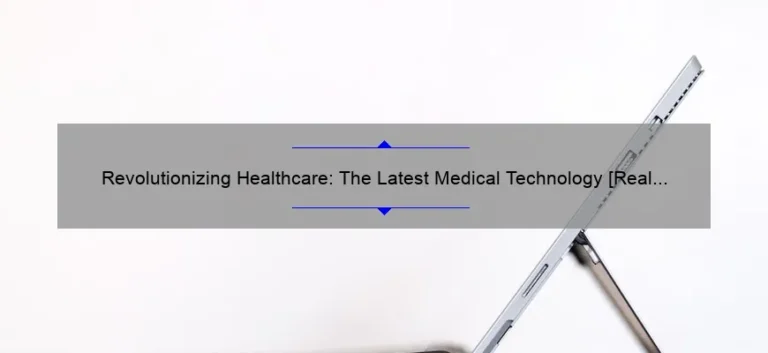 Revolutionizing Healthcare: The Latest Medical Technology [Real Stories, Stats, and Solutions]