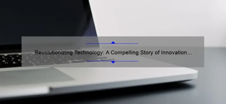 Revolutionizing Technology: A Compelling Story of Innovation [5 Solutions to Your Tech Problems]