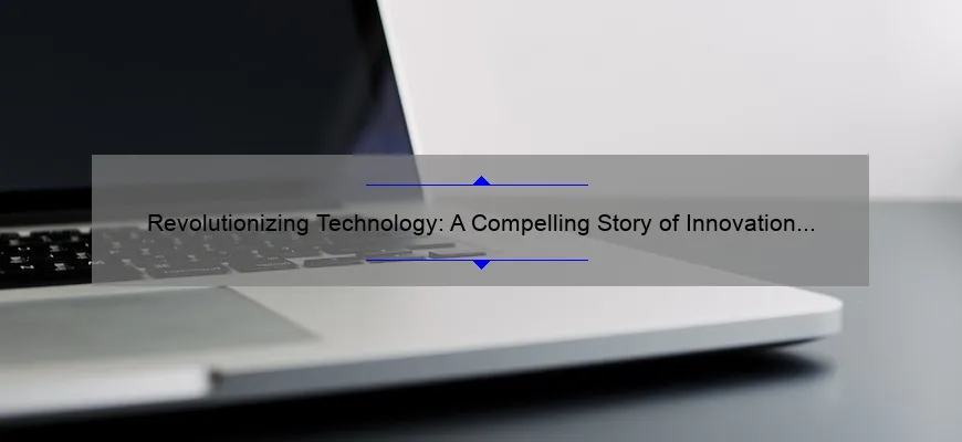 Revolutionizing Technology: A Compelling Story of Innovation [5 Solutions to Your Tech Problems]