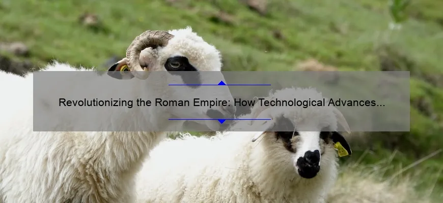 Revolutionizing the Roman Empire: How Technological Advances Transformed Ancient Civilization [A Comprehensive Guide]