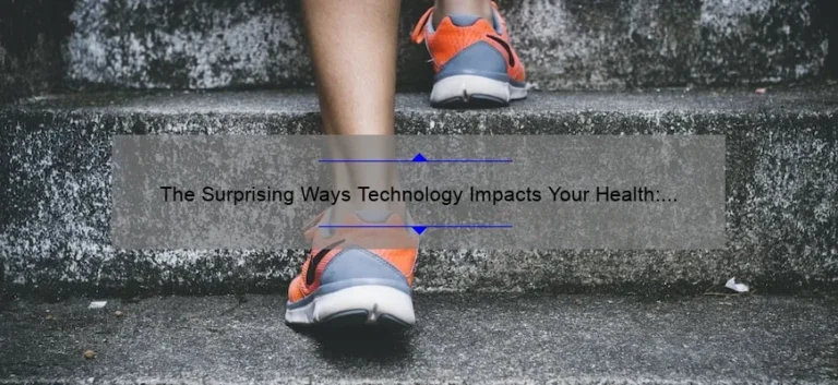 The Surprising Ways Technology Impacts Your Health: A Personal Story and Data-Backed Solutions [Keyword: Impact of Technology on Health]