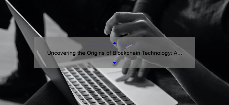 Uncovering the Origins of Blockchain Technology: A Fascinating Story with Surprising Stats [Solving the Mystery of When it Was Invented]