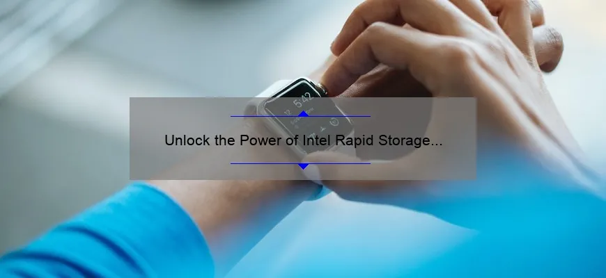 Unlock the Power of Intel Rapid Storage Technology: A Personal Story and 5 Key Benefits [Expert Guide]